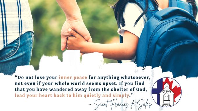 Photo of child holding the hand of parent and text which reads "Do not lose your inner peace for anything whatsoever, even if your whole world seems upset. If you find that you have wandered away from the shelter of God, lead your heart back to him quietly and simply." St. Francis De Sales